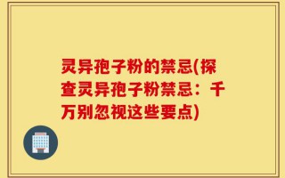 灵异孢子粉的禁忌(探查灵异孢子粉禁忌：千万别忽视这些要点)