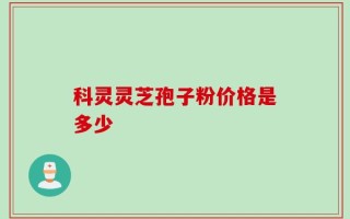 科灵灵芝孢子粉价格是多少