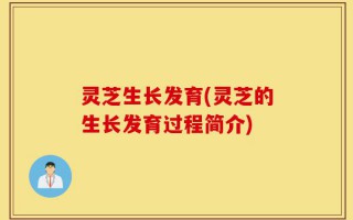 灵芝生长发育(灵芝的生长发育过程简介)