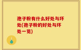 孢子粉有什么好处与坏处(孢子粉的好处与坏处一览)