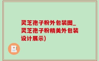 灵芝孢子粉外包装图_灵芝孢子粉精美外包装设计展示)