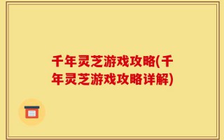 千年灵芝游戏攻略(千年灵芝游戏攻略详解)