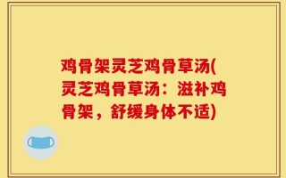 鸡骨架灵芝鸡骨草汤(灵芝鸡骨草汤：滋补鸡骨架，舒缓身体不适)