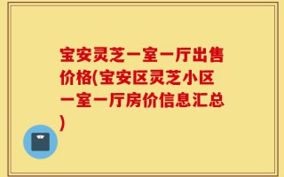 宝安灵芝一室一厅出售价格(宝安区灵芝小区一室一厅房价信息汇总)