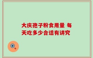 大庆孢子粉食用量 每天吃多少合适有讲究