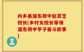 内乡县湍东初中赵灵芝校长(乡村女校长带领湍东初中学子奋斗故事)