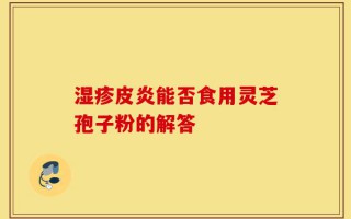 湿疹皮炎能否食用灵芝孢子粉的解答
