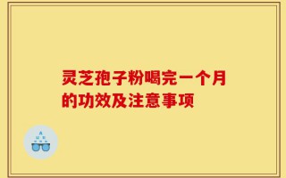 灵芝孢子粉喝完一个月的功效及注意事项