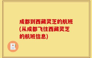 成都到西藏灵芝的航班(从成都飞往西藏灵芝的航班信息)