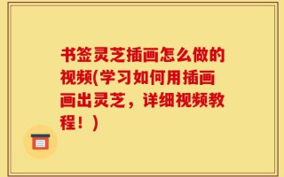书签灵芝插画怎么做的视频(学习如何用插画画出灵芝，详细视频教程！)