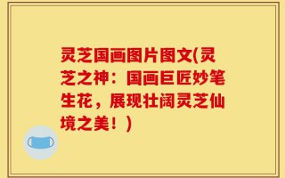 灵芝国画图片图文(灵芝之神：国画巨匠妙笔生花，展现壮阔灵芝仙境之美！)