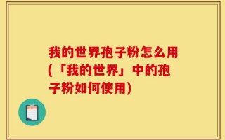 我的世界孢子粉怎么用(「我的世界」中的孢子粉如何使用)