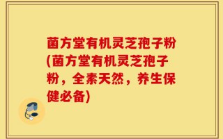 菌方堂有机灵芝孢子粉(菌方堂有机灵芝孢子粉，全素天然，养生保健必备)