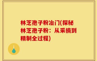 林芝孢子粉冶门(探秘林芝孢子粉：从采摘到精制全过程)