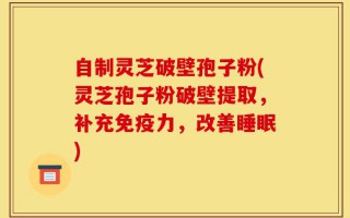 自制灵芝破壁孢子粉(灵芝孢子粉破壁提取，补充免疫力，改善睡眠)