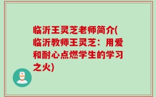 临沂王灵芝老师简介(临沂教师王灵芝：用爱和耐心点燃学生的学习之火)