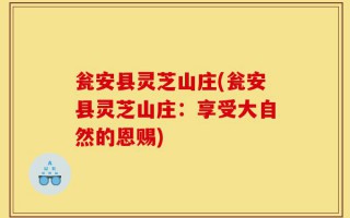瓮安县灵芝山庄(瓮安县灵芝山庄：享受大自然的恩赐)