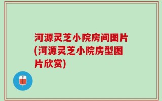 河源灵芝小院房间图片(河源灵芝小院房型图片欣赏)