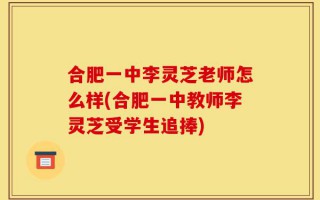 合肥一中李灵芝老师怎么样(合肥一中教师李灵芝受学生追捧)