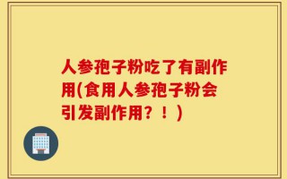 人参孢子粉吃了有副作用(食用人参孢子粉会引发副作用？！)