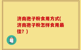 济南孢子粉食用方式(济南孢子粉怎样食用最佳？)