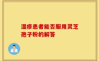湿疹患者能否服用灵芝孢子粉的解答