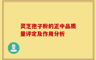 灵芝孢子粉的正中品质量评定及作用分析