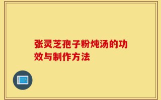 张灵芝孢子粉炖汤的功效与制作方法