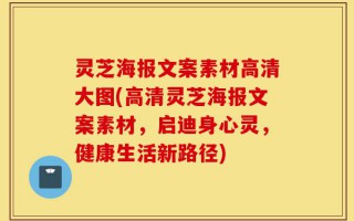 灵芝海报文案素材高清大图(高清灵芝海报文案素材，启迪身心灵，健康生活新路径)