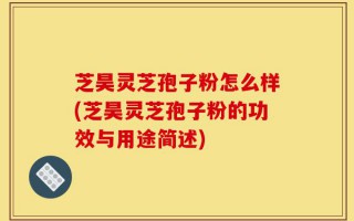 芝昊灵芝孢子粉怎么样(芝昊灵芝孢子粉的功效与用途简述)