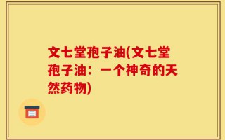 文七堂孢子油(文七堂孢子油：一个神奇的天然药物)