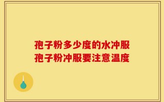 孢子粉多少度的水冲服孢子粉冲服要注意温度