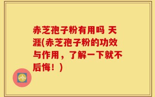 赤芝孢子粉有用吗 天涯(赤芝孢子粉的功效与作用，了解一下就不后悔！)