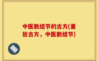 中医散结节的古方(重拾古方，中医散结节)