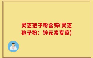 灵芝孢子粉含锌(灵芝孢子粉：锌元素专家)