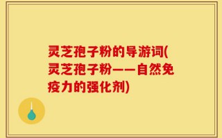 灵芝孢子粉的导游词(灵芝孢子粉——自然免疫力的强化剂)