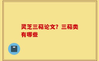 灵芝三萜论文？三萜类有哪些