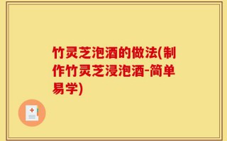 竹灵芝泡酒的做法(制作竹灵芝浸泡酒-简单易学)