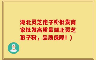 湖北灵芝孢子粉批发商家批发高质量湖北灵芝孢子粉，品质保障！)