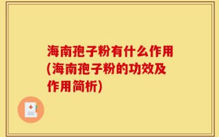 海南孢子粉有什么作用(海南孢子粉的功效及作用简析)