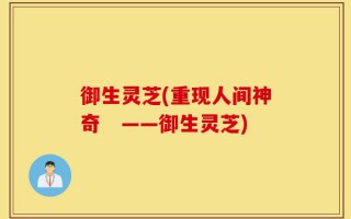 御生灵芝(重现人间神奇　——御生灵芝)