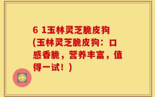 6 1玉林灵芝脆皮狗(玉林灵芝脆皮狗：口感香脆，营养丰富，值得一试！)