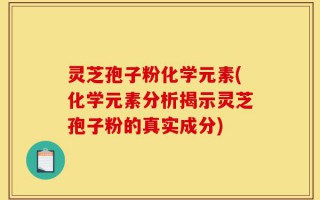 灵芝孢子粉化学元素(化学元素分析揭示灵芝孢子粉的真实成分)