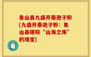象山县九盛开泰孢子粉(九盛开泰孢子粉：象山县堪称“山海之珠”的瑰宝)