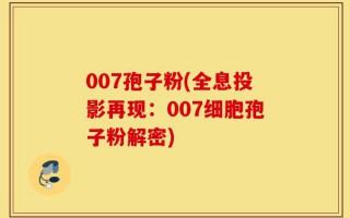 007孢子粉(全息投影再现：007细胞孢子粉解密)