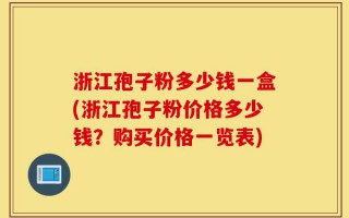浙江孢子粉多少钱一盒(浙江孢子粉价格多少钱？购买价格一览表)