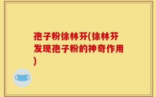 孢子粉徐林芬(徐林芬发现孢子粉的神奇作用)