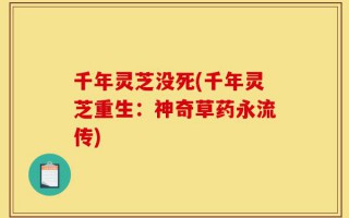 千年灵芝没死(千年灵芝重生：神奇草药永流传)