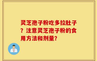 灵芝孢子粉吃多拉肚子？注意灵芝孢子粉的食用方法和剂量？