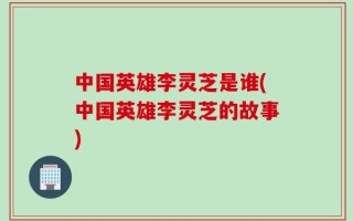 中国英雄李灵芝是谁(中国英雄李灵芝的故事)